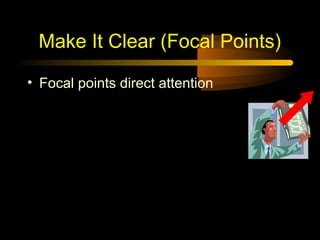 Make It Clear (Focal Points)

• Focal points direct attention
 