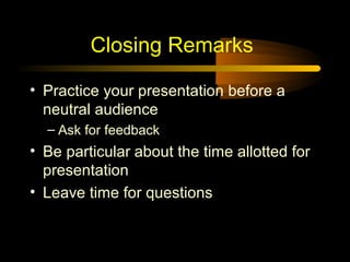 Closing Remarks

• Practice your presentation before a
  neutral audience
  – Ask for feedback
• Be particular about the time allotted for
  presentation
• Leave time for questions
 