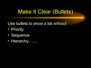 Make It Clear (Bullets) <ul><li>Use bullets to show a list  without </li></ul><ul><li>Priority </li></ul><ul><li>Sequence ...