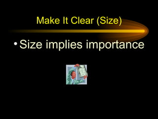Make It Clear (Size) <ul><li>Size implies importance </li></ul>