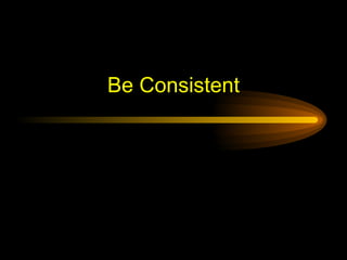 Be Consistent 