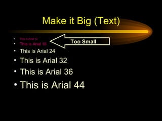 Make it Big (Text) <ul><li>This is Arial 12 </li></ul><ul><li>This is Arial 18 </li></ul><ul><li>This is Arial 24 </li></u...