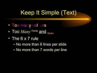 Keep It Simple (Text) <ul><li>T o o  m a n y   c o l o u r s </li></ul><ul><li>Too   Many   Fonts   and   Styles </li></ul...