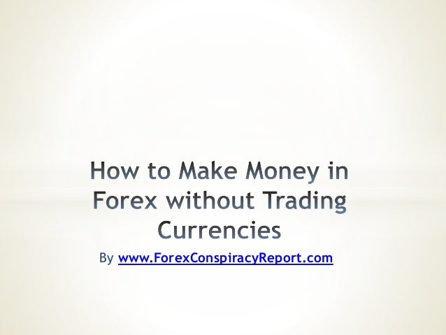 How To Make Money In Forex Without Trading Currencies - 