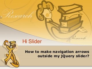 How to make navigation arrows
outside my jQuery slider?
Hi Slider
 