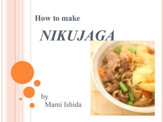 NIKUJAGA How to make by Mami Ishida 