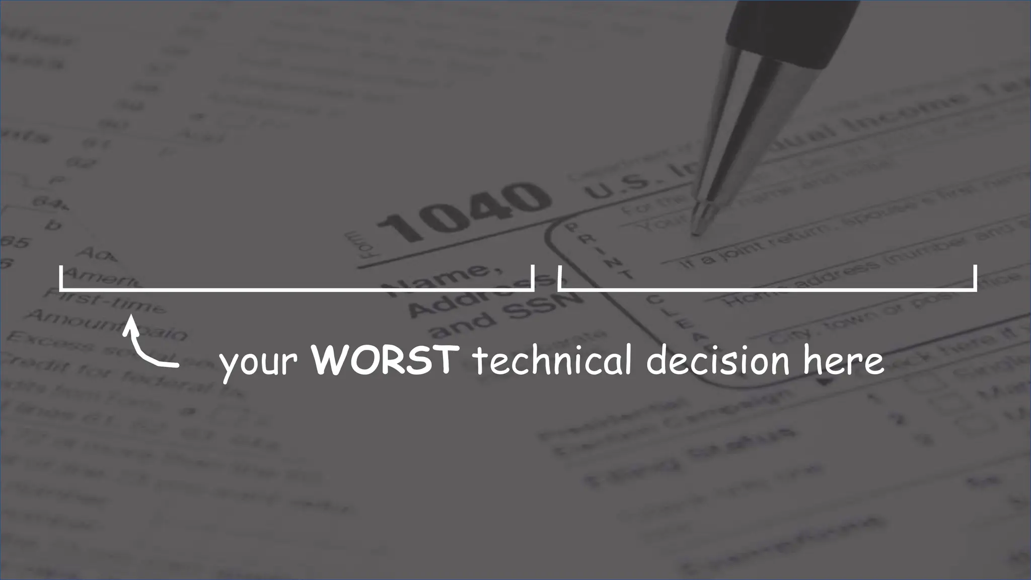 your WORST technical decision here
 