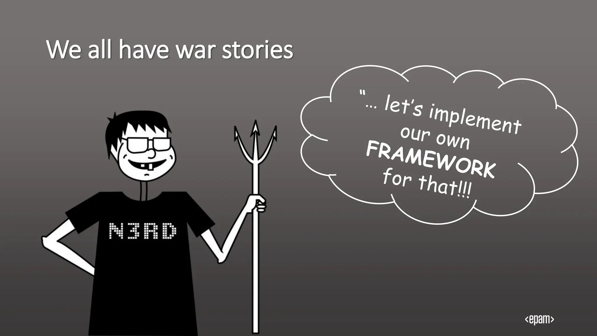 We all have war stories
 