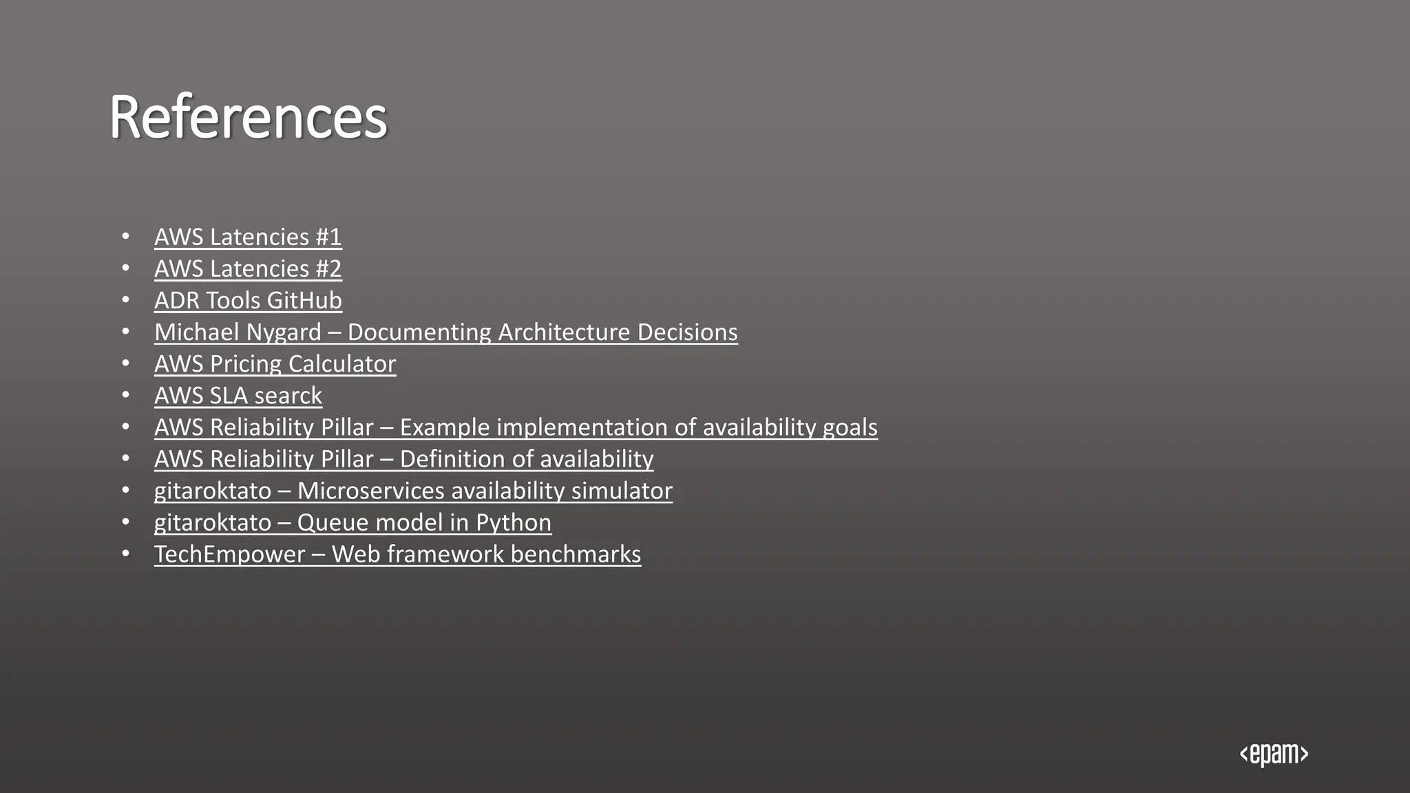 References
• AWS Latencies #1
• AWS Latencies #2
• ADR Tools GitHub
• Michael Nygard – Documenting Architecture Decisions
• AWS Pricing Calculator
• AWS SLA searck
• AWS Reliability Pillar – Example implementation of availability goals
• AWS Reliability Pillar – Definition of availability
• gitaroktato – Microservices availability simulator
• gitaroktato – Queue model in Python
• TechEmpower – Web framework benchmarks
 