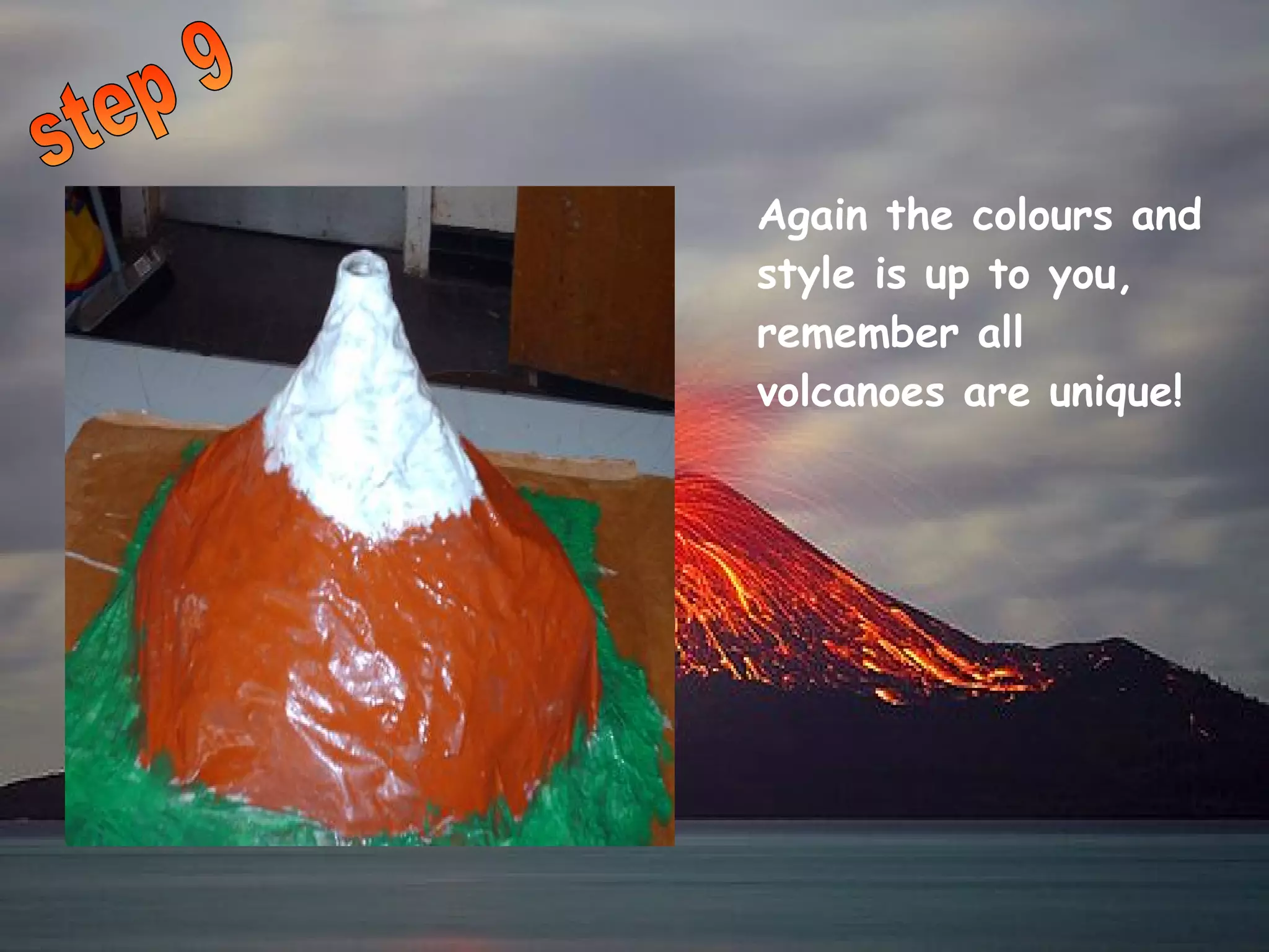 step 9 Again the colours and style is up to you, remember all volcanoes are unique! 