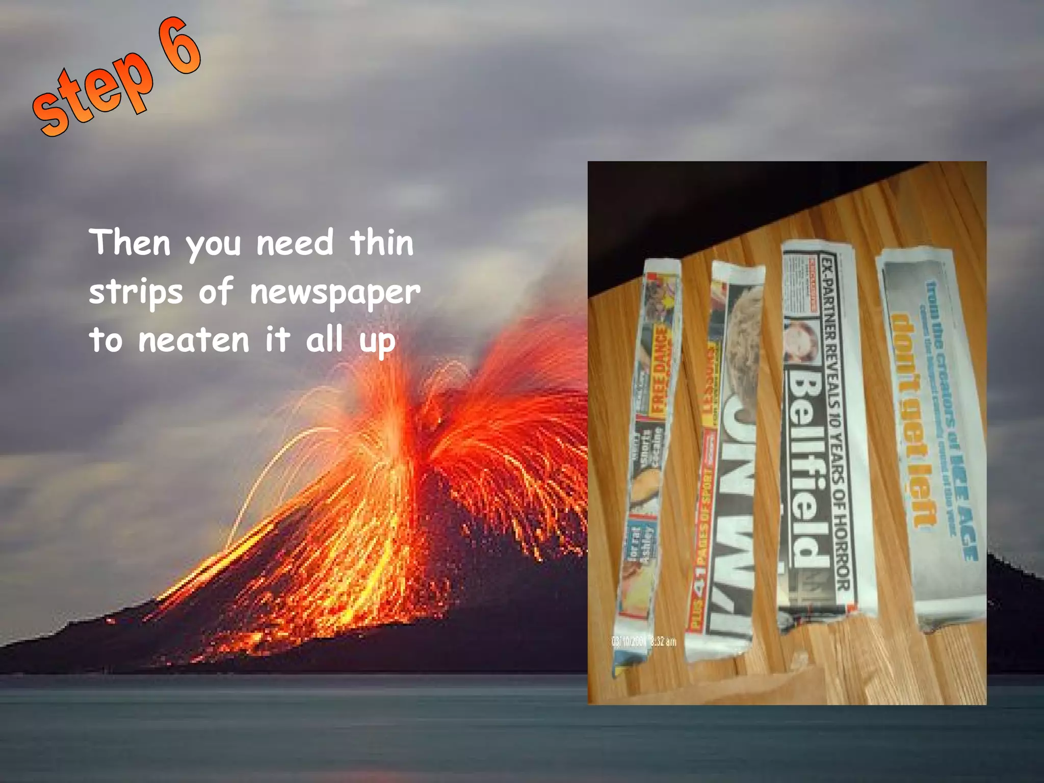 step 6 Then you need thin strips of newspaper to neaten it all up 