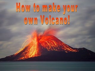 How to make your own Volcano! 