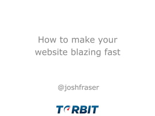 How to make your  website blazing fast @joshfraser 