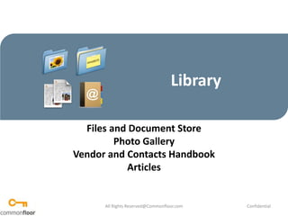 Library Files and Document Store Photo Gallery Vendor and Contacts Handbook Articles All Rights Reserved@Commonfloor.com Confidential  