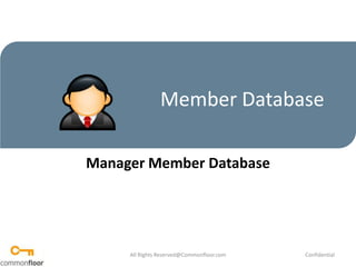 Member Database Manager Member Database All Rights Reserved@Commonfloor.com Confidential  