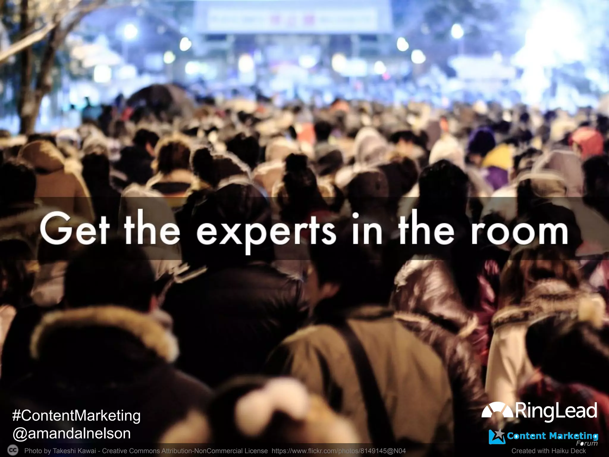 Photo by Takeshi Kawai - Creative Commons Attribution-NonCommercial License https://www.flickr.com/photos/8149145@N04	
   Created with Haiku Deck	
  
#ContentMarketing
@amandalnelson
 