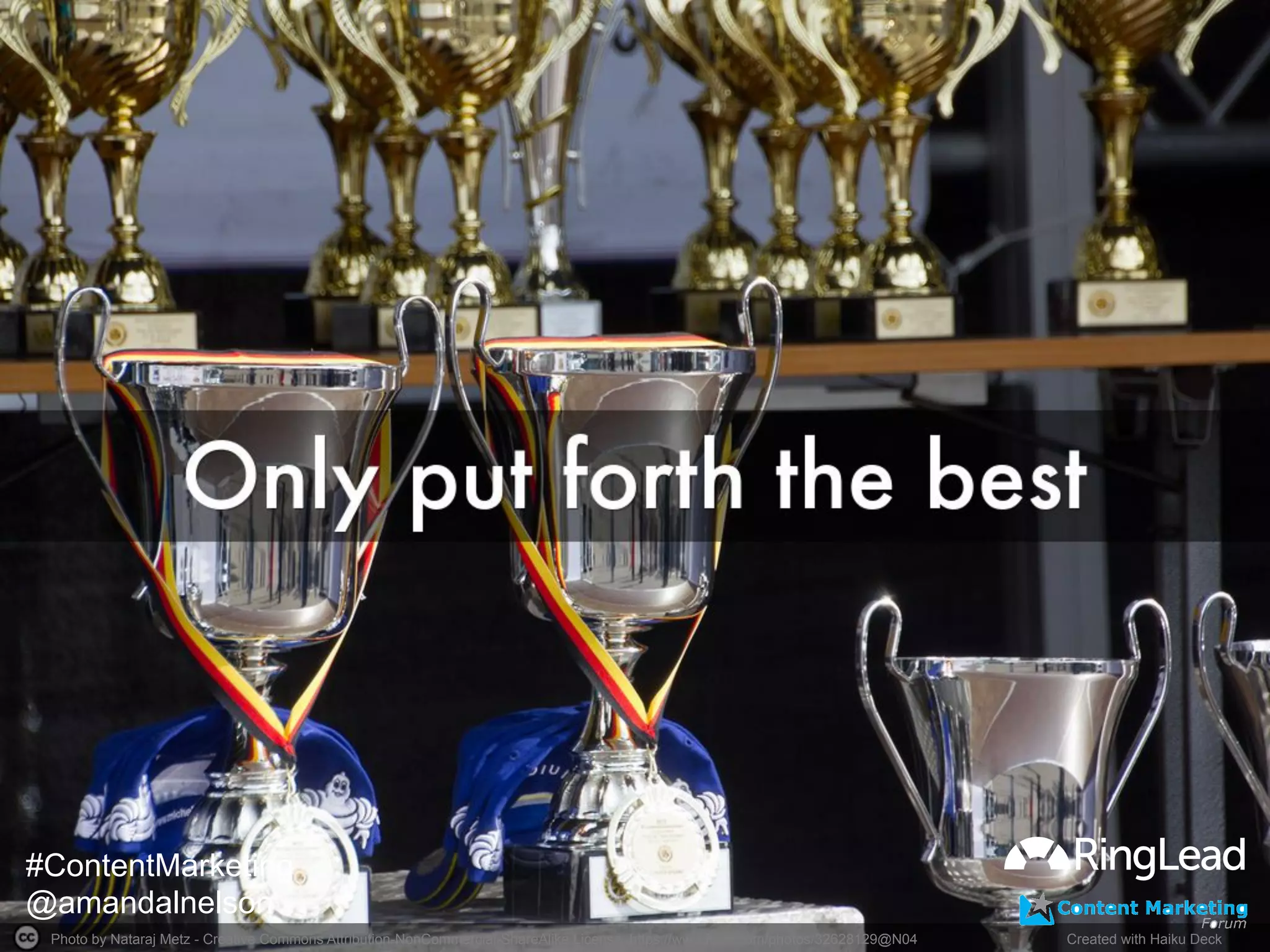 Photo by Nataraj Metz - Creative Commons Attribution-NonCommercial-ShareAlike License https://www.flickr.com/photos/32628129@N04	
   Created with Haiku Deck	
  
#ContentMarketing
@amandalnelson
 