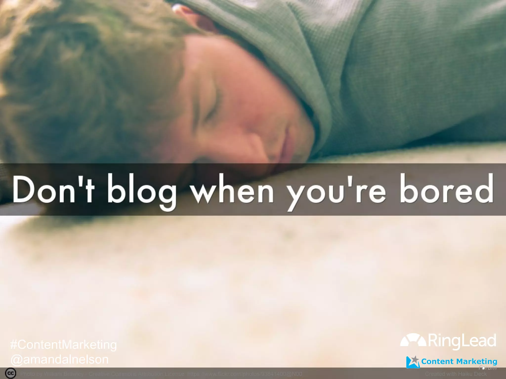 Photo by William Brawley - Creative Commons Attribution License https://www.flickr.com/photos/93841400@N00	
   Created with Haiku Deck	
  
#ContentMarketing
@amandalnelson
 