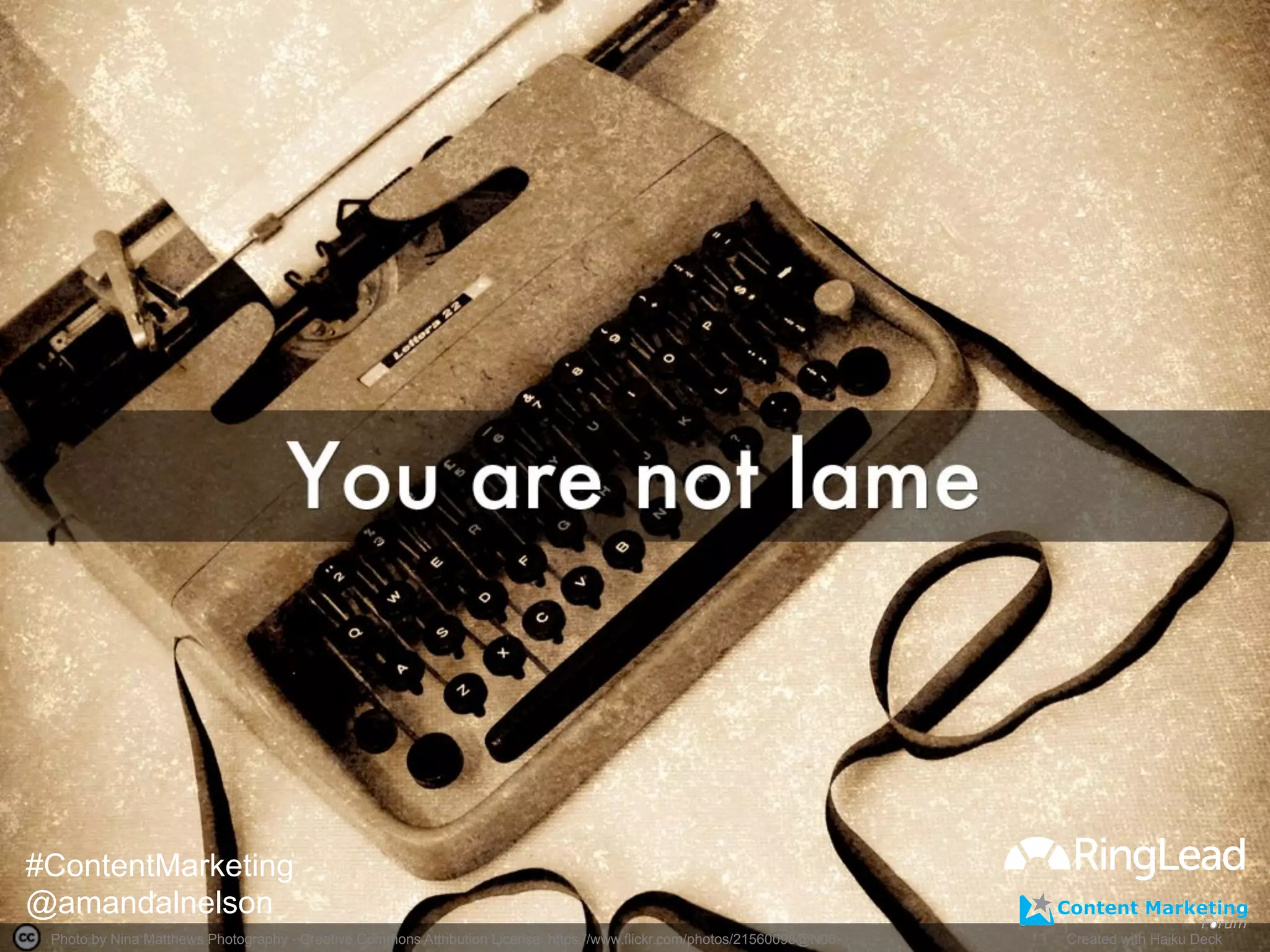 Photo by Nina Matthews Photography - Creative Commons Attribution License https://www.flickr.com/photos/21560098@N06	
   Created with Haiku Deck	
  
#ContentMarketing
@amandalnelson
 