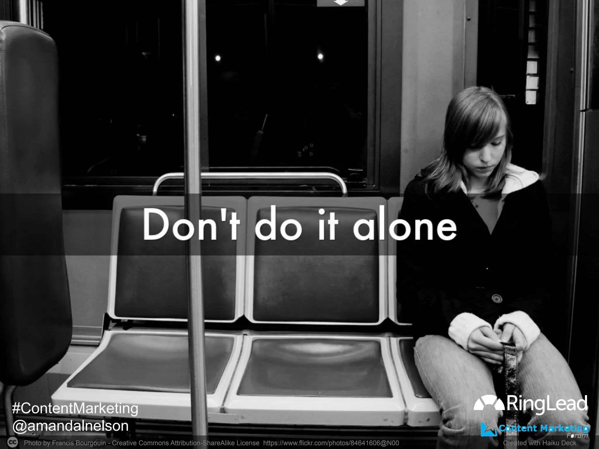 Photo by Francis Bourgouin - Creative Commons Attribution-ShareAlike License https://www.flickr.com/photos/84641606@N00	
   Created with Haiku Deck	
  
#ContentMarketing
@amandalnelson
 