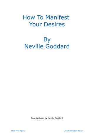 How To Manifest
Your Desires
By
Neville Goddard
Rare Lectures by Neville Goddard
More Free Books Law of Attraction Haven
 