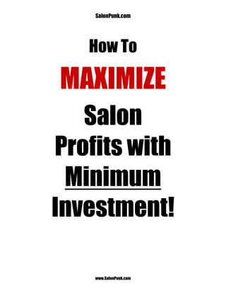 SalonPunk.com




   How To

MAXIMIZE
   Salon
Profits with
 Minimum
Investment!

    www.SalonPunk.com
 