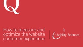 How to measure and
optimize the website
customer experience
SM
 