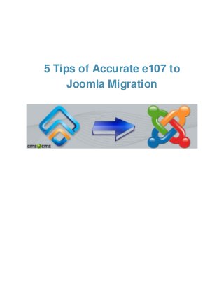 5 Tips of Accurate e107 to
Joomla Migration

 