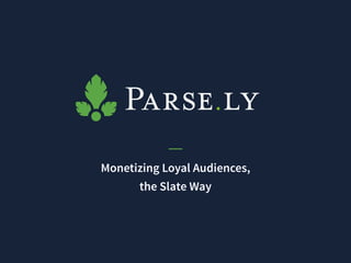 Monetizing Loyal Audiences,
the Slate Way
 