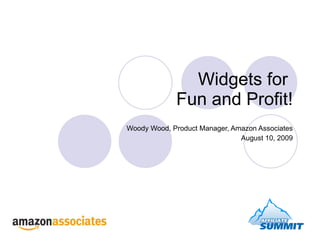Widgets for  Fun and Profit! Woody Wood, Product Manager, Amazon Associates August 10, 2009 