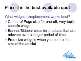 Place it in the  best available spot <ul><li>What widget size/placement works best? </li></ul><ul><li>Center of Page size ...