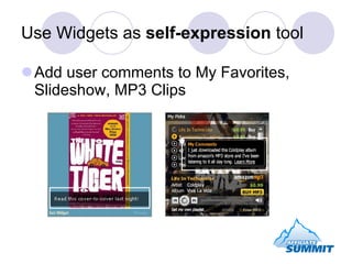 Use Widgets as  self-expression  tool <ul><li>Add user comments to My Favorites, Slideshow, MP3 Clips </li></ul>