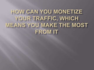 How can youMonetize Your Traffic, Which means you Make the most From it 