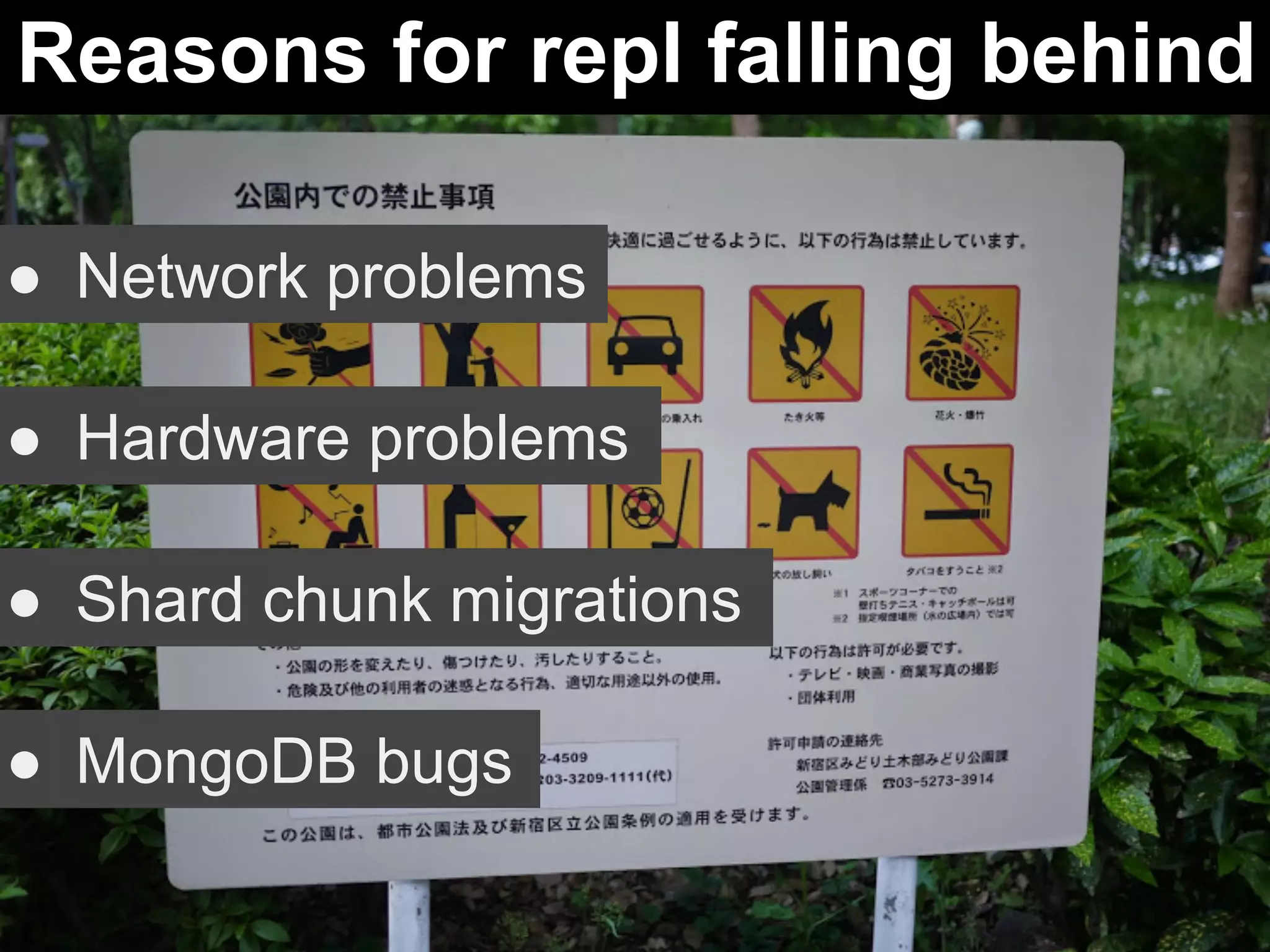 Reasons for repl falling behind 
● Network problems 
● Hardware problems 
● Shard chunk migrations 
● MongoDB bugs 
 