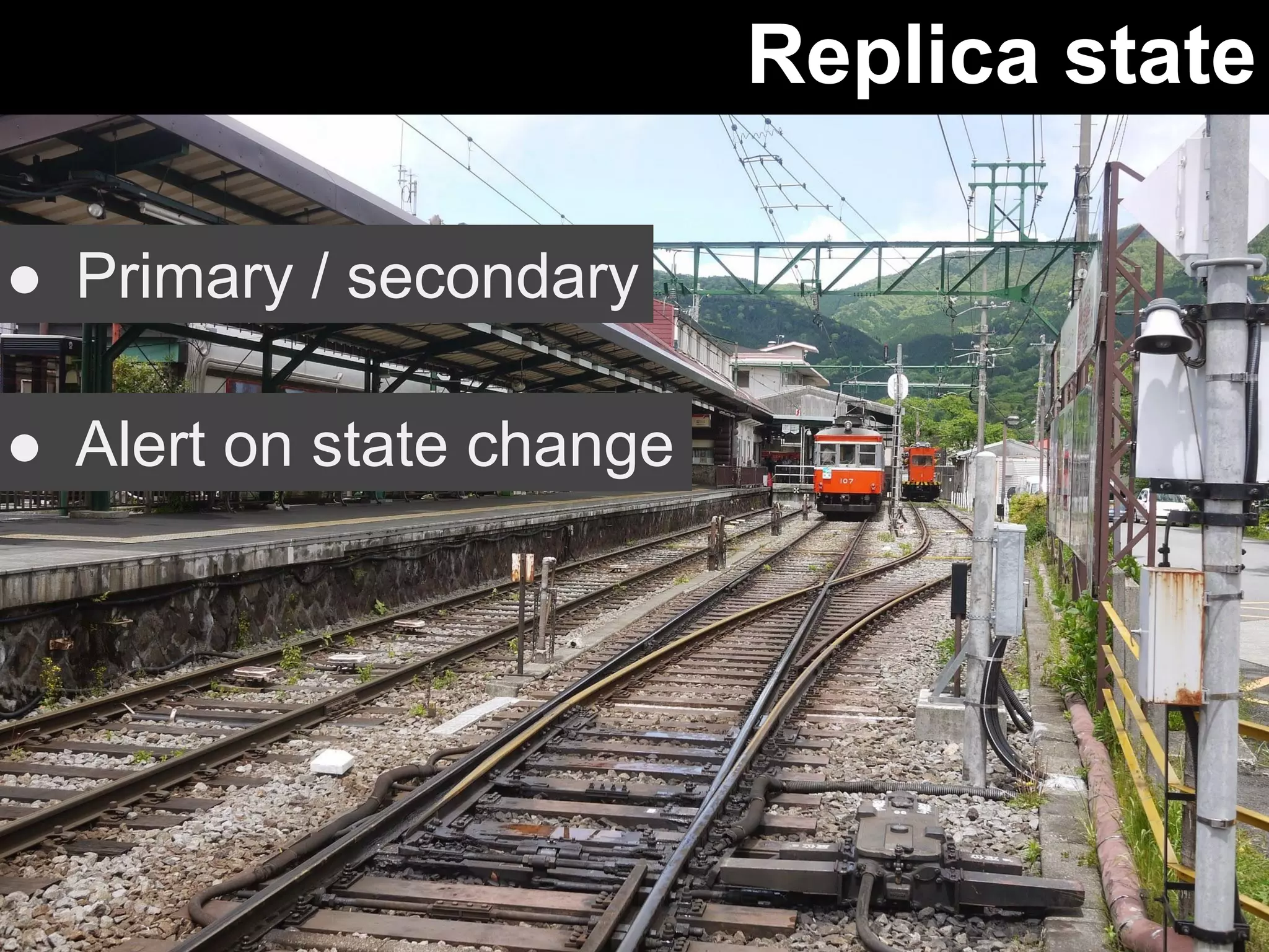 Replica state 
● Primary / secondary 
● Alert on state change 
 