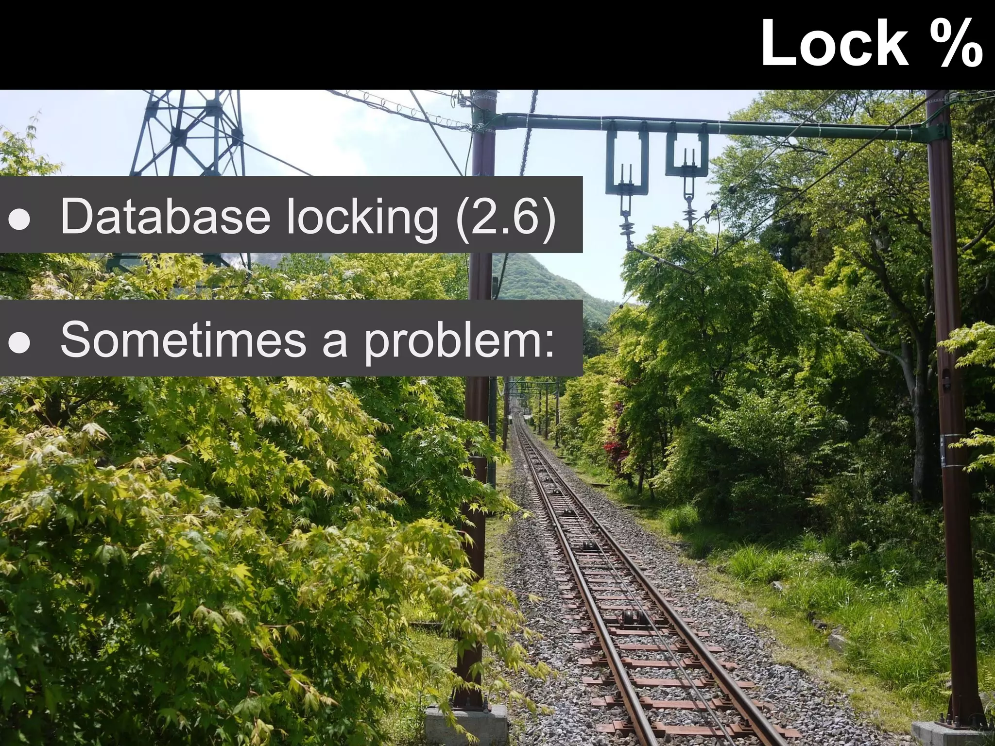Lock % 
● Database locking (2.6) 
● Sometimes a problem: 
 
