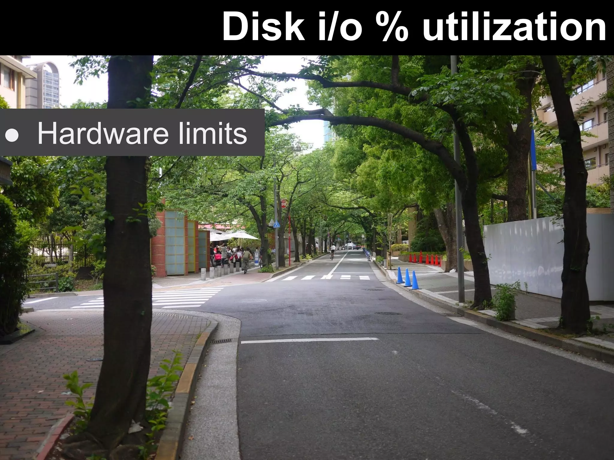 Disk i/o % utilization 
● Hardware limits 
 