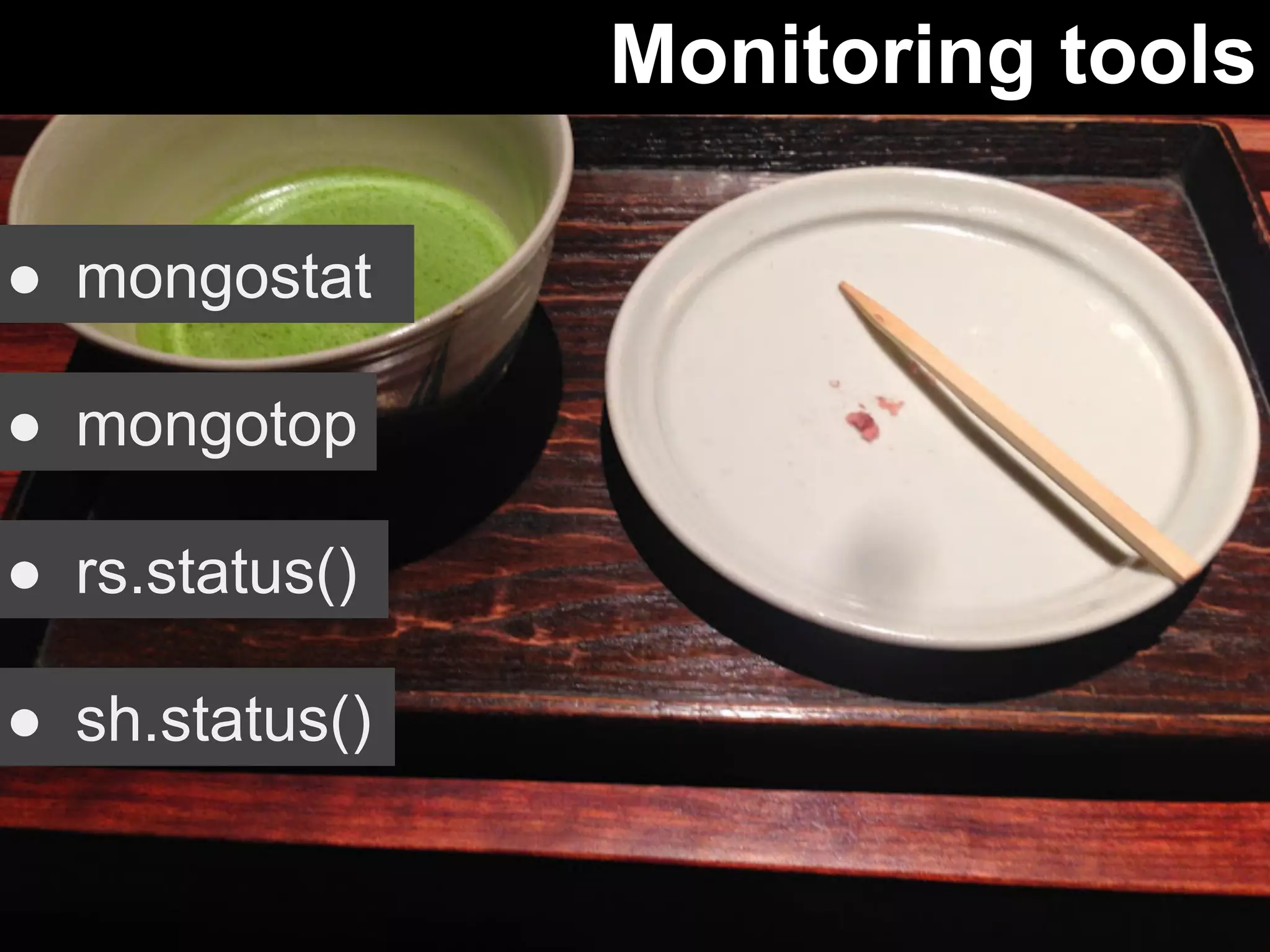 Monitoring tools 
● mongostat 
● mongotop 
● rs.status() 
● sh.status() 
 