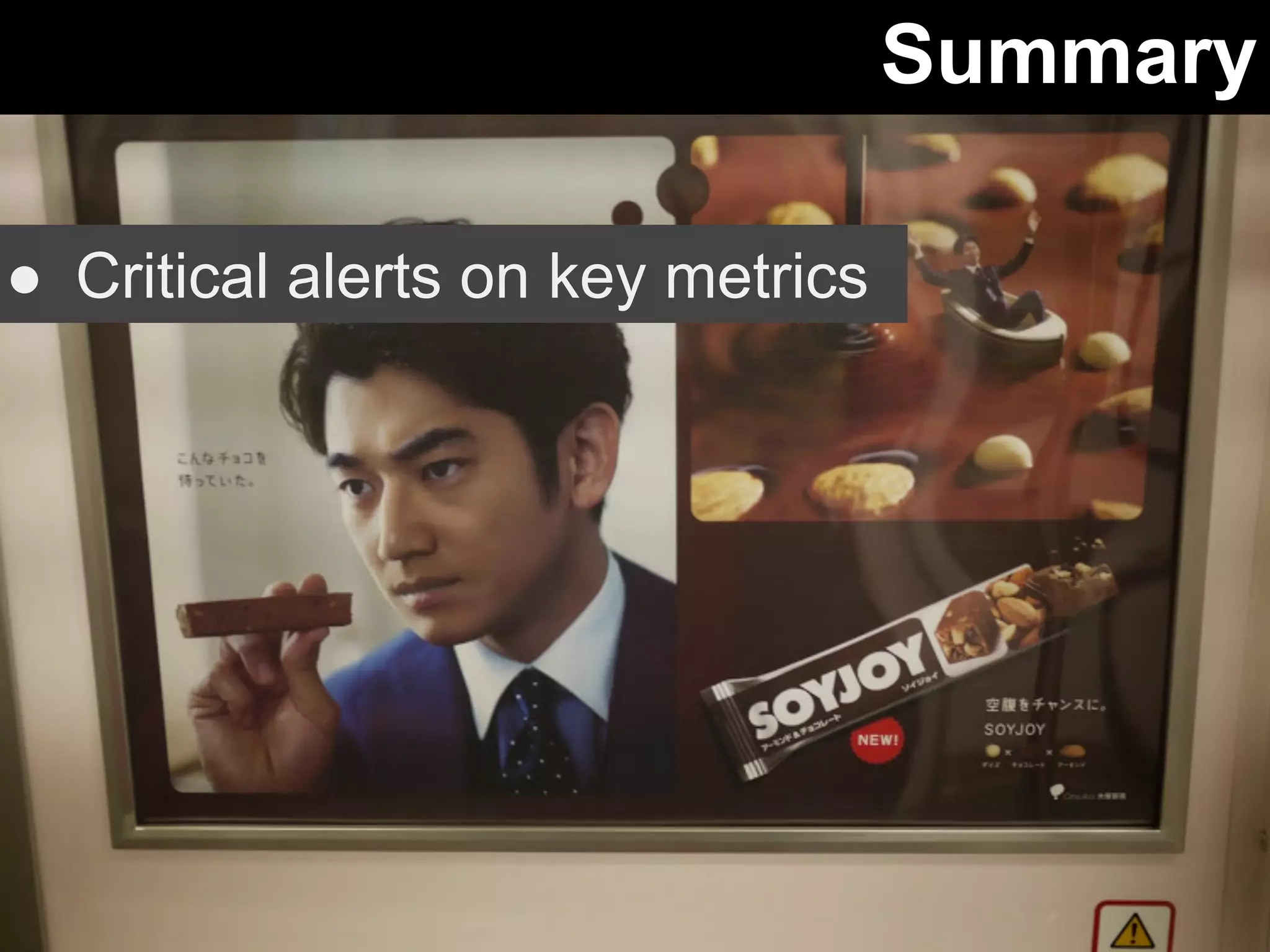 Summary 
● Critical alerts on key metrics 
 