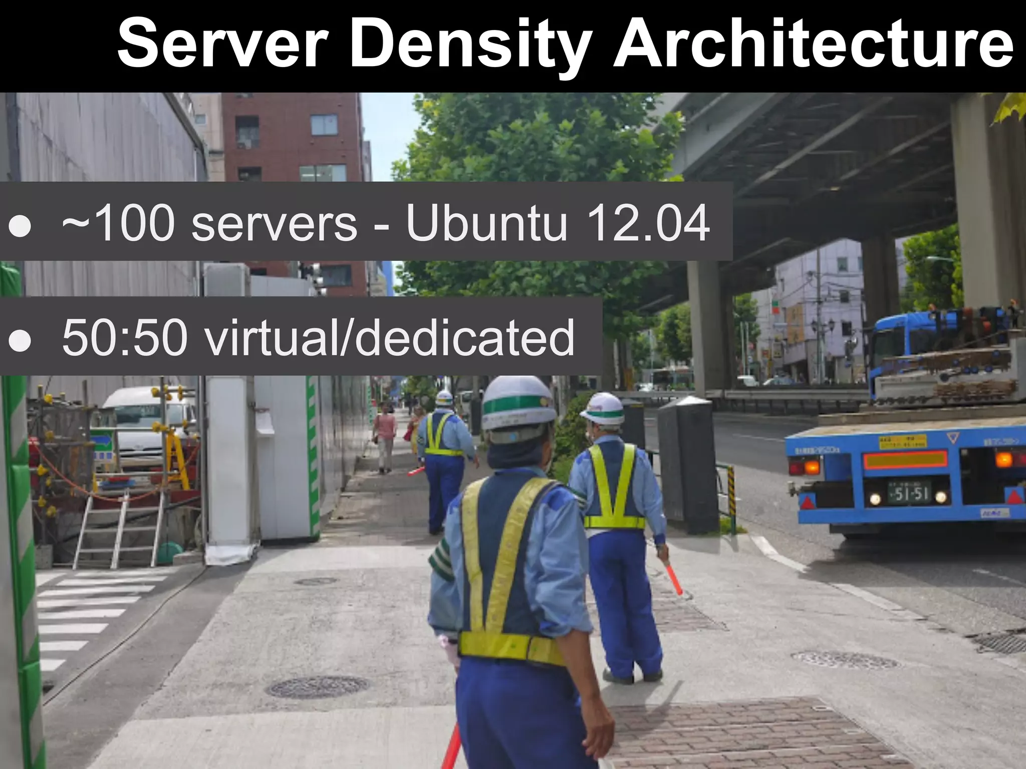 Server Density Architecture 
● ~100 servers - Ubuntu 12.04 
● 50:50 virtual/dedicated 
 