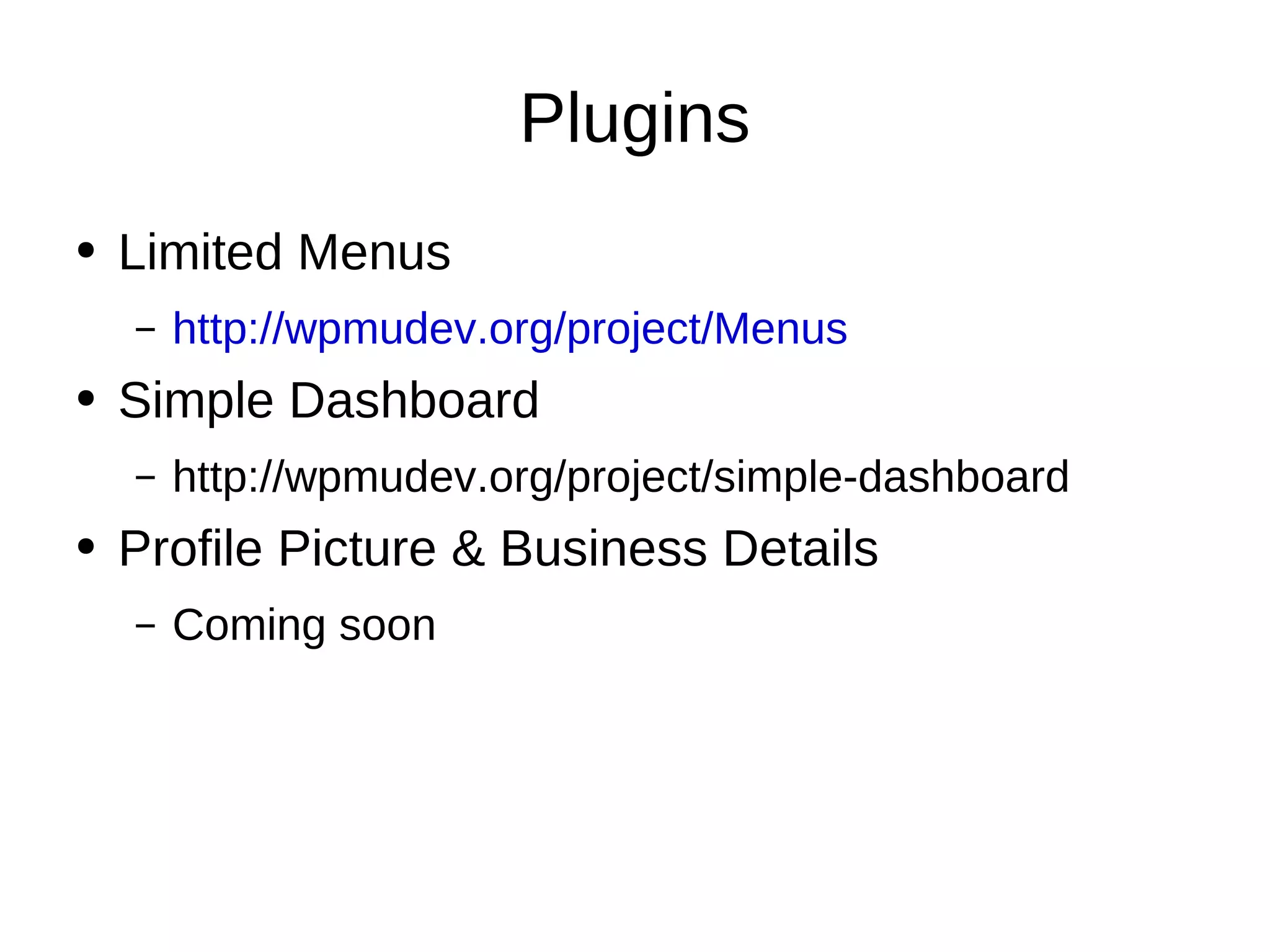 Plugins Limited Menus http://wpmudev.org/project/Menus Simple Dashboard http://wpmudev.org/project/simple-dashboard Profile Picture & Business Details Coming soon 