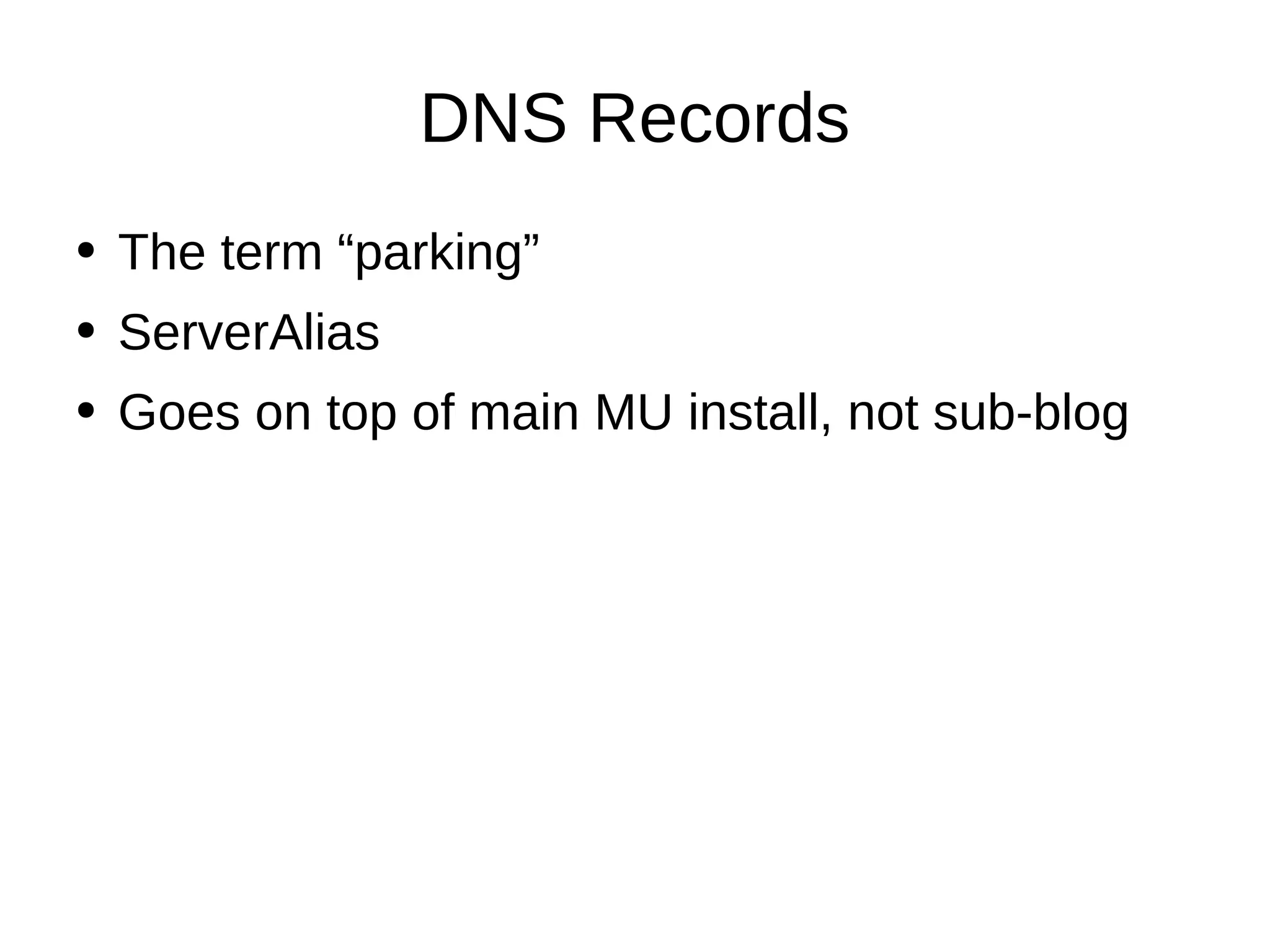 DNS Records The term “parking” ServerAlias Goes on top of main MU install, not sub-blog 