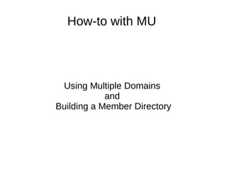 How-to with MU  Using Multiple Domains  and  Building a Member Directory 