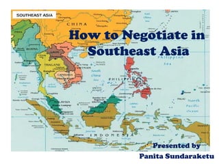 How to Negotiate in  Southeast Asia Presented by Panita Sundaraketu 