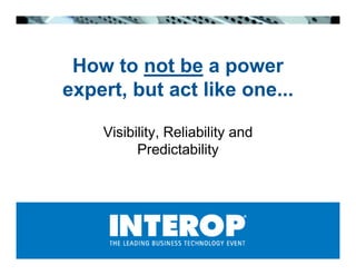 How to not be a power
expert, but act like one...

    Visibility, Reliability and
          Predictability
 