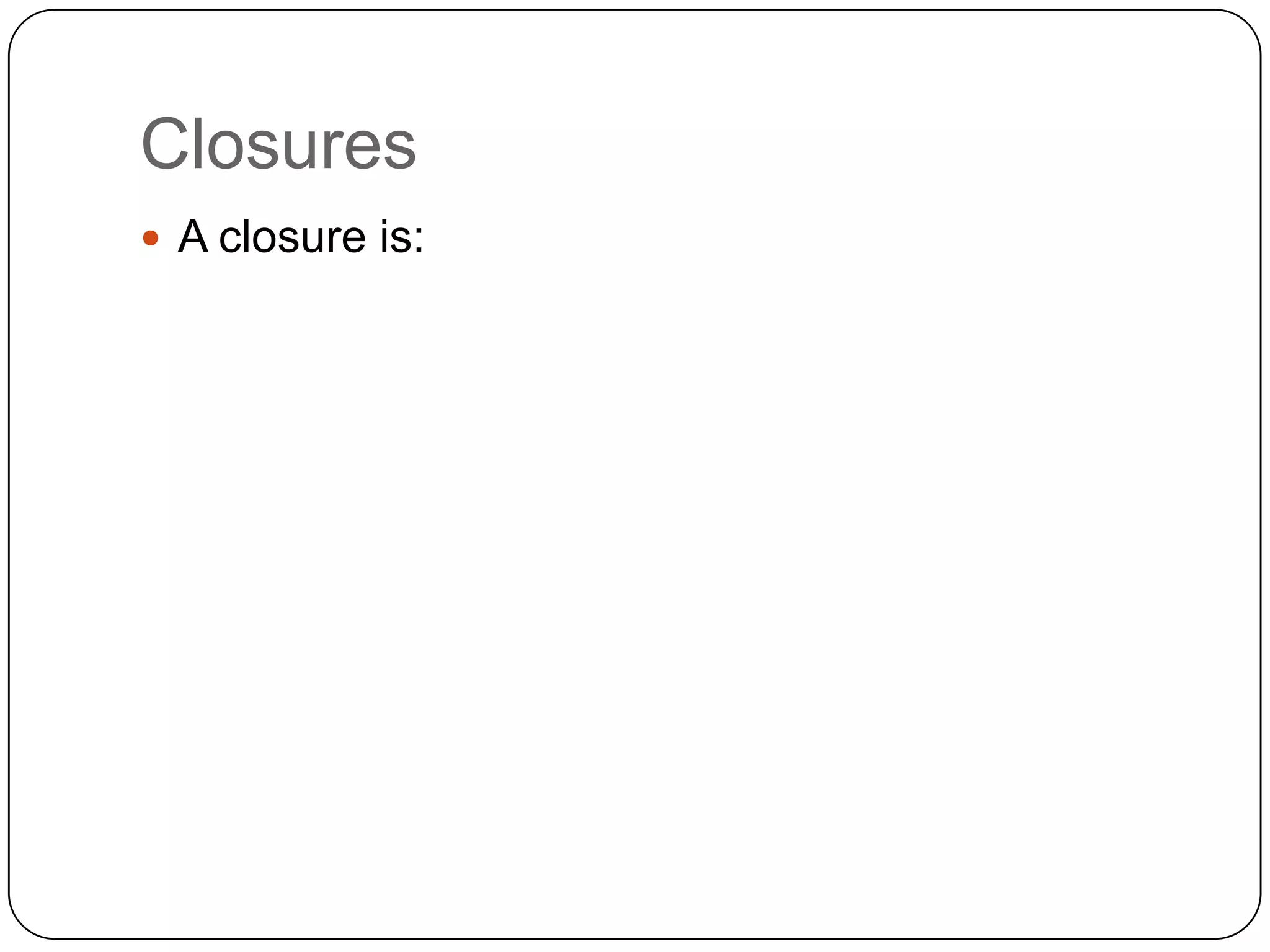 ClosuresA closure is: