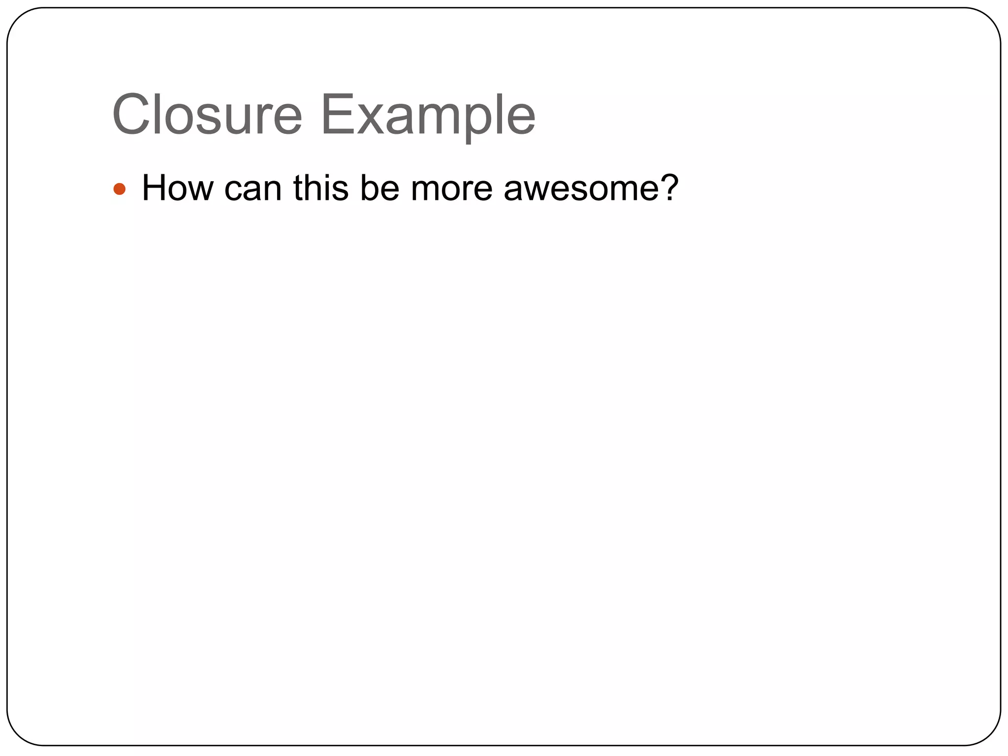 Closure ExampleHow can this be more awesome?
