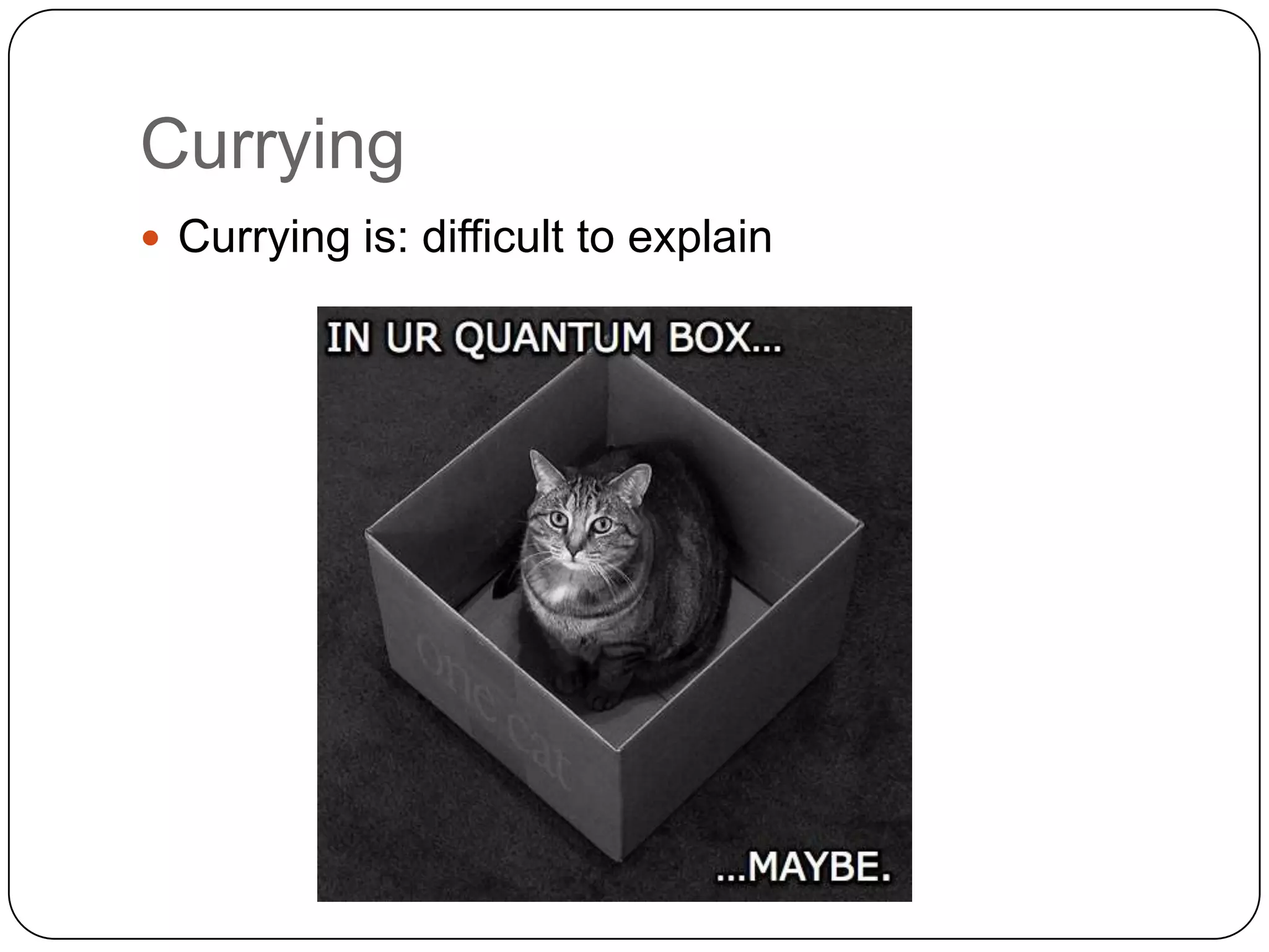 CurryingCurrying is: difficult to explain