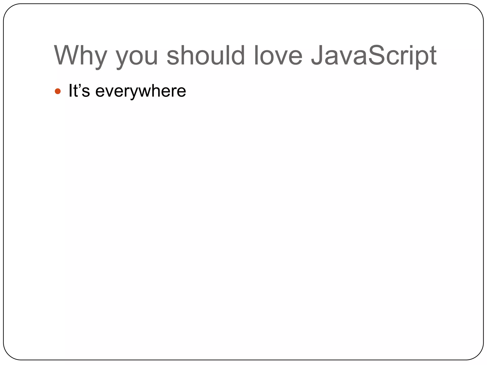 Why you should love JavaScriptIt’s everywhere