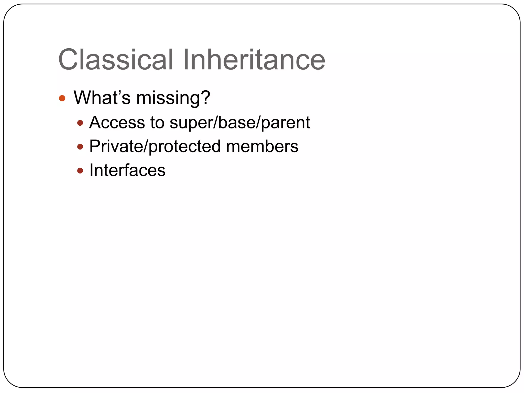 Classical InheritanceWhat’s missing?Access to super/base/parentPrivate/protected membersInterfaces